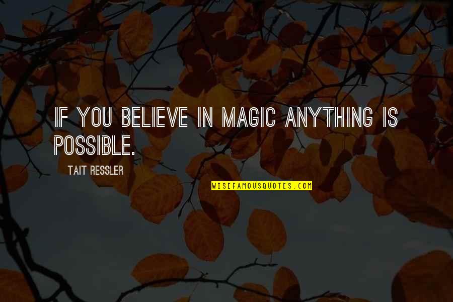 Anything Is Possible If You Believe Quotes By Tait Ressler: If you believe in magic anything is possible.