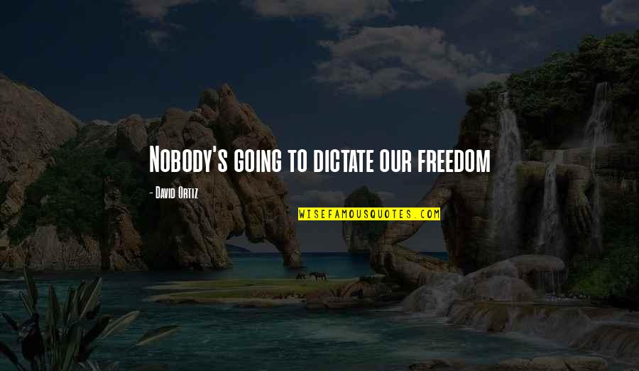 Anything Is Possible Love Quotes By David Ortiz: Nobody's going to dictate our freedom