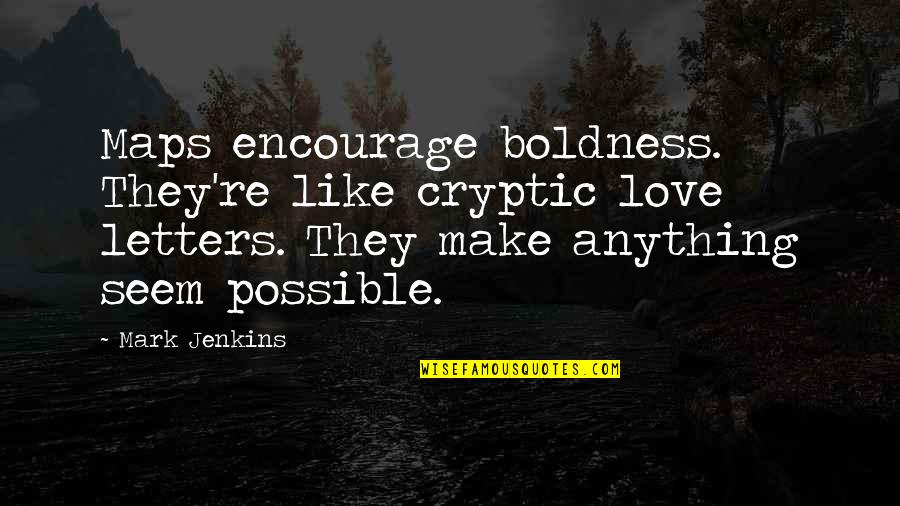 Anything Is Possible Love Quotes By Mark Jenkins: Maps encourage boldness. They're like cryptic love letters.