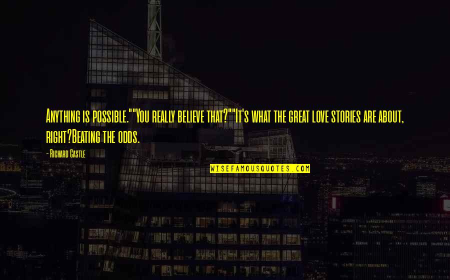 Anything Is Possible Love Quotes By Richard Castle: Anything is possible.""You really believe that?""It's what the