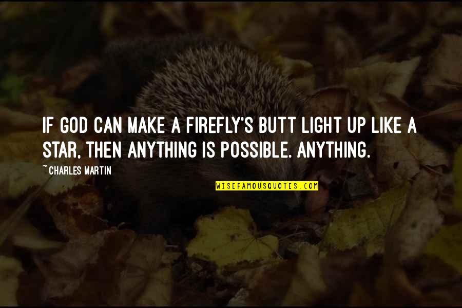 Anything Is Possible With God Quotes By Charles Martin: If God can make a firefly's butt light