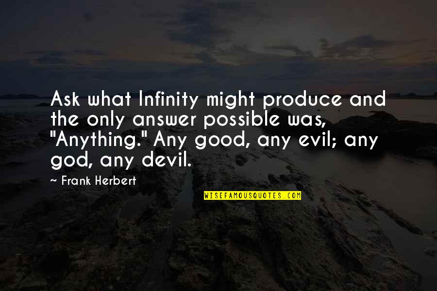 Anything Is Possible With God Quotes By Frank Herbert: Ask what Infinity might produce and the only