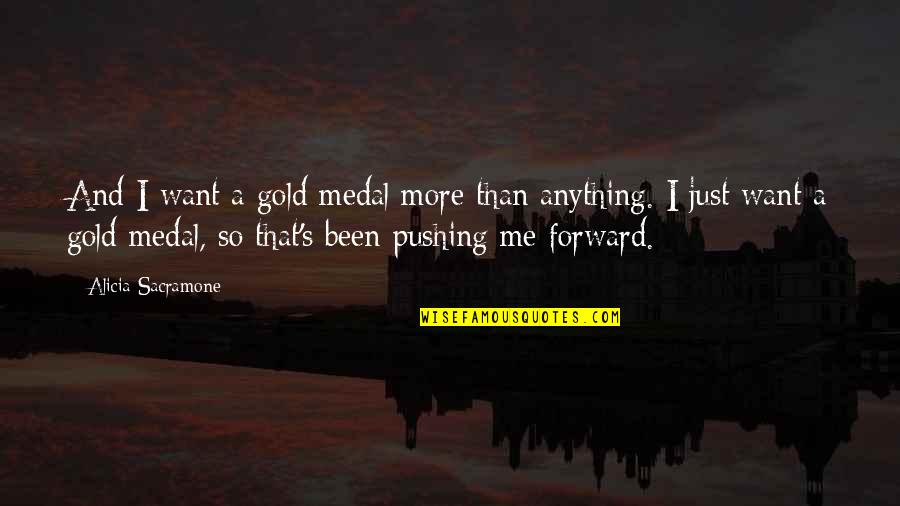Anything More Quotes By Alicia Sacramone: And I want a gold medal more than