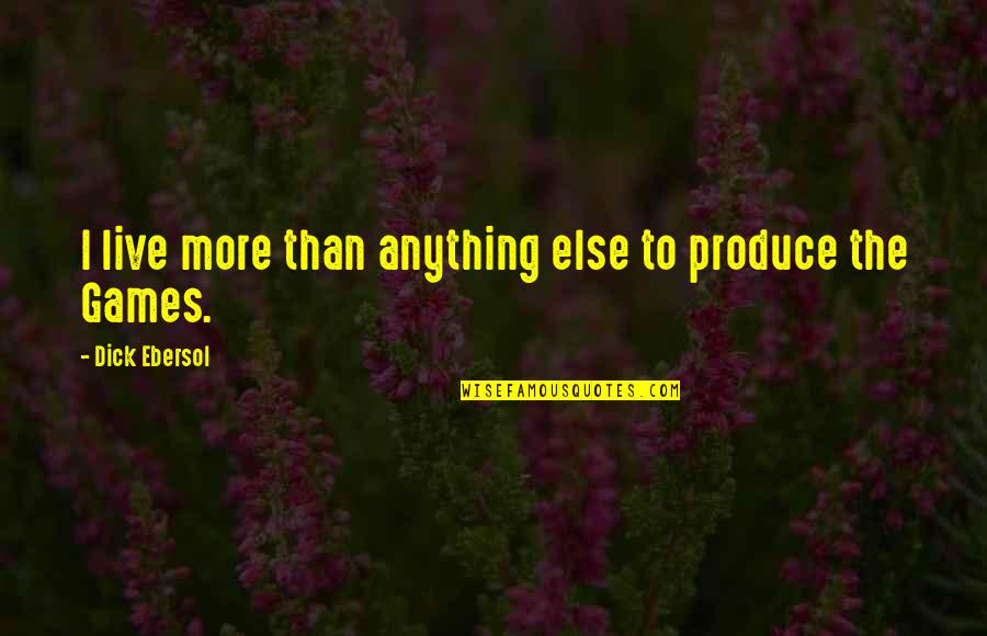 Anything More Quotes By Dick Ebersol: I live more than anything else to produce