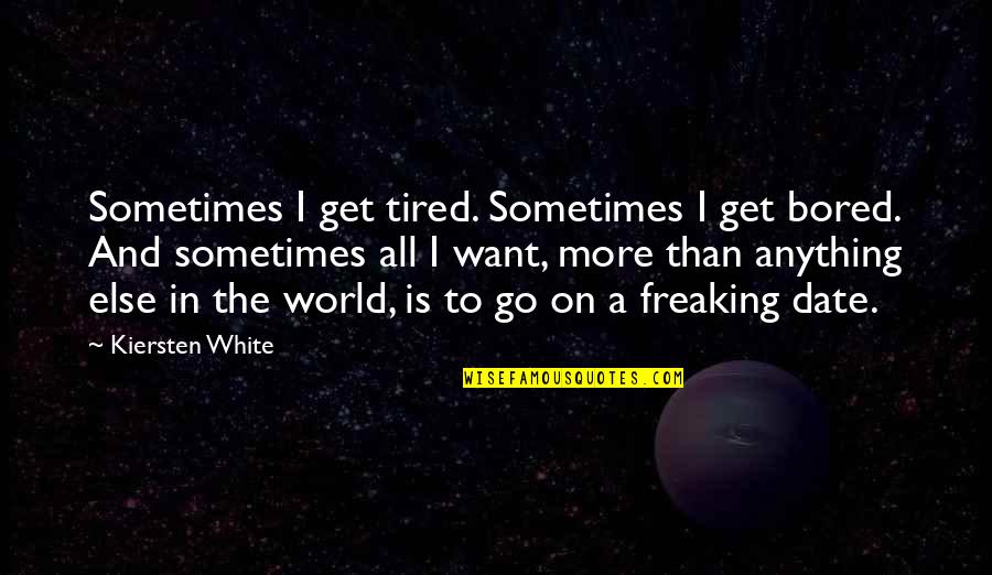 Anything More Quotes By Kiersten White: Sometimes I get tired. Sometimes I get bored.