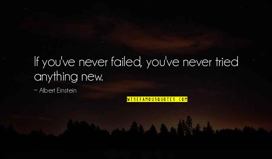 Anything New Quotes By Albert Einstein: If you've never failed, you've never tried anything