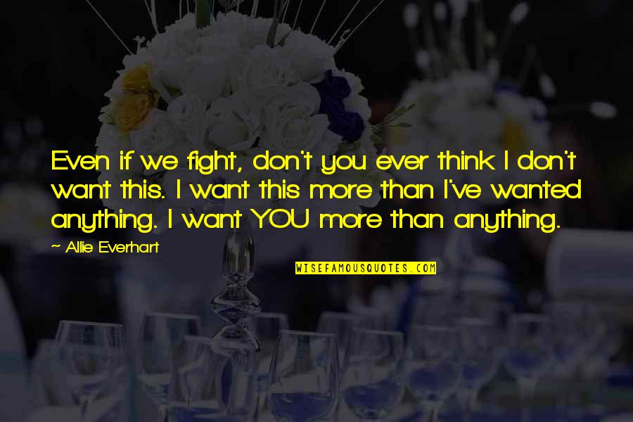 Anything New Quotes By Allie Everhart: Even if we fight, don't you ever think