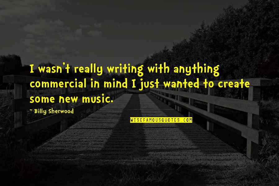 Anything New Quotes By Billy Sherwood: I wasn't really writing with anything commercial in