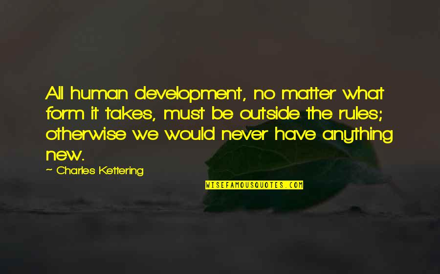 Anything New Quotes By Charles Kettering: All human development, no matter what form it