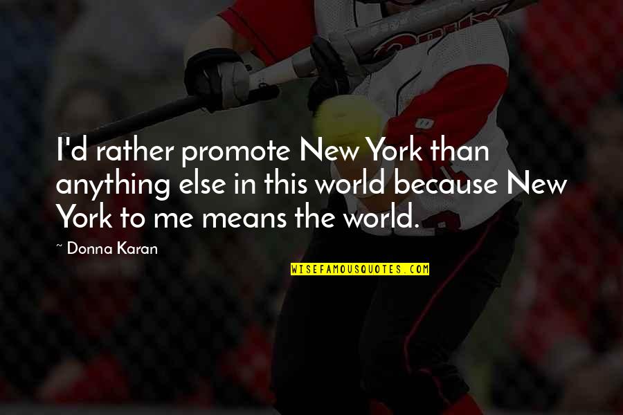 Anything New Quotes By Donna Karan: I'd rather promote New York than anything else