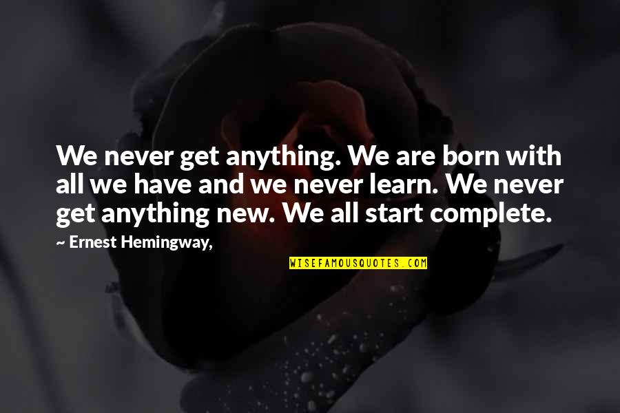 Anything New Quotes By Ernest Hemingway,: We never get anything. We are born with
