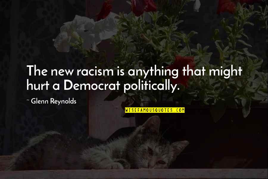 Anything New Quotes By Glenn Reynolds: The new racism is anything that might hurt