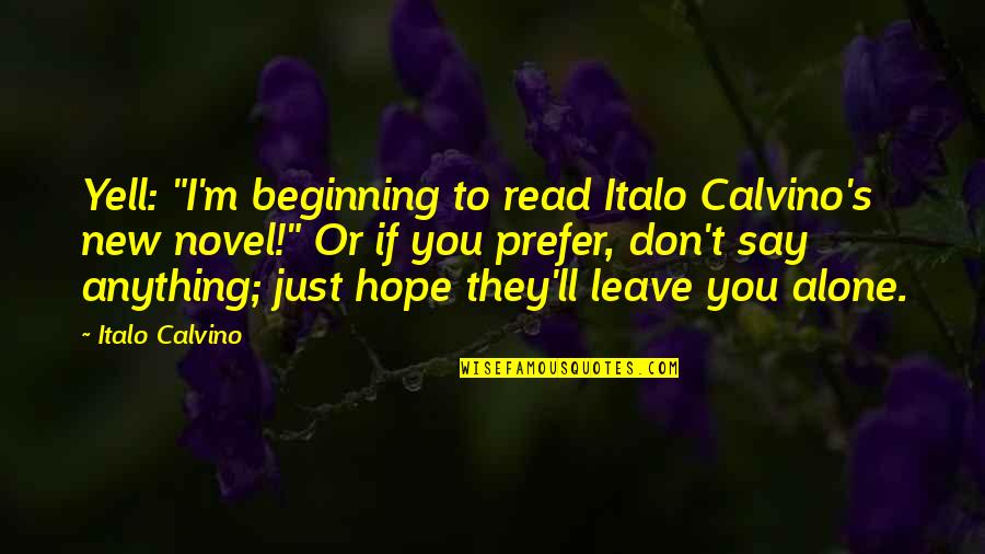 Anything New Quotes By Italo Calvino: Yell: "I'm beginning to read Italo Calvino's new