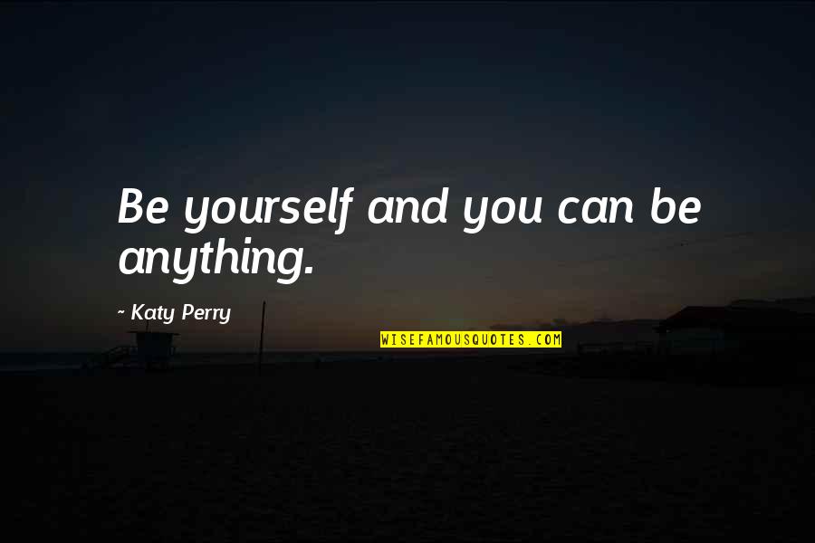 Anything New Quotes By Katy Perry: Be yourself and you can be anything.