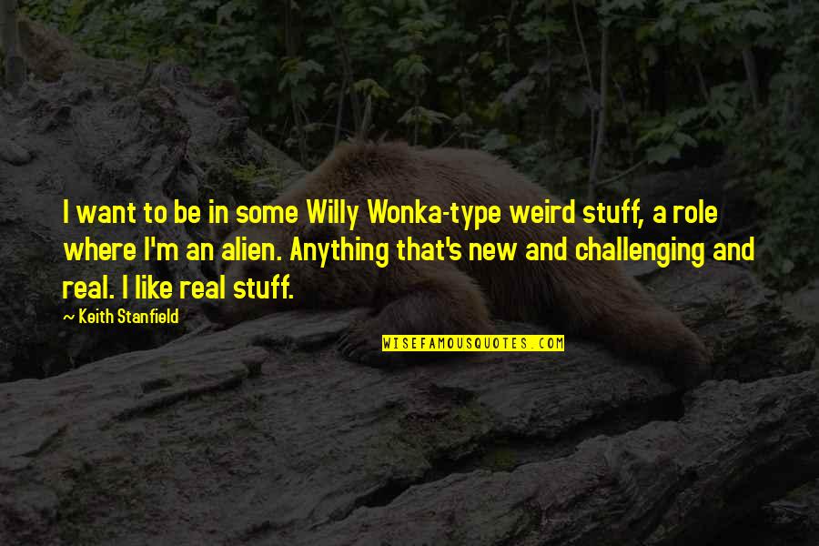 Anything New Quotes By Keith Stanfield: I want to be in some Willy Wonka-type