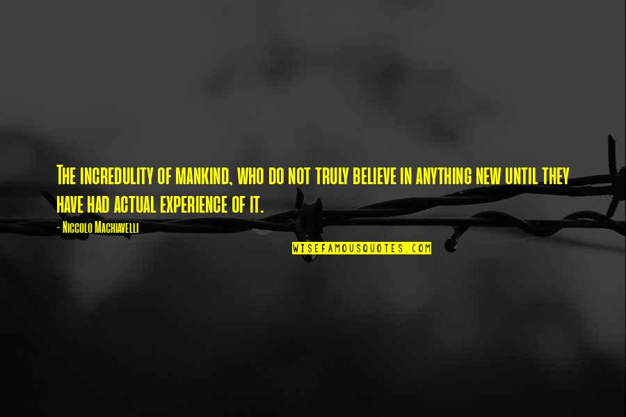 Anything New Quotes By Niccolo Machiavelli: The incredulity of mankind, who do not truly