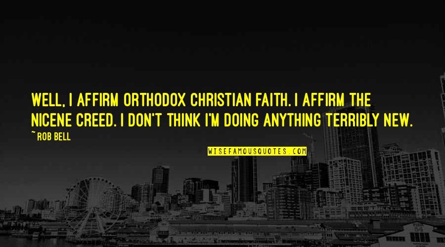 Anything New Quotes By Rob Bell: Well, I affirm orthodox Christian faith. I affirm