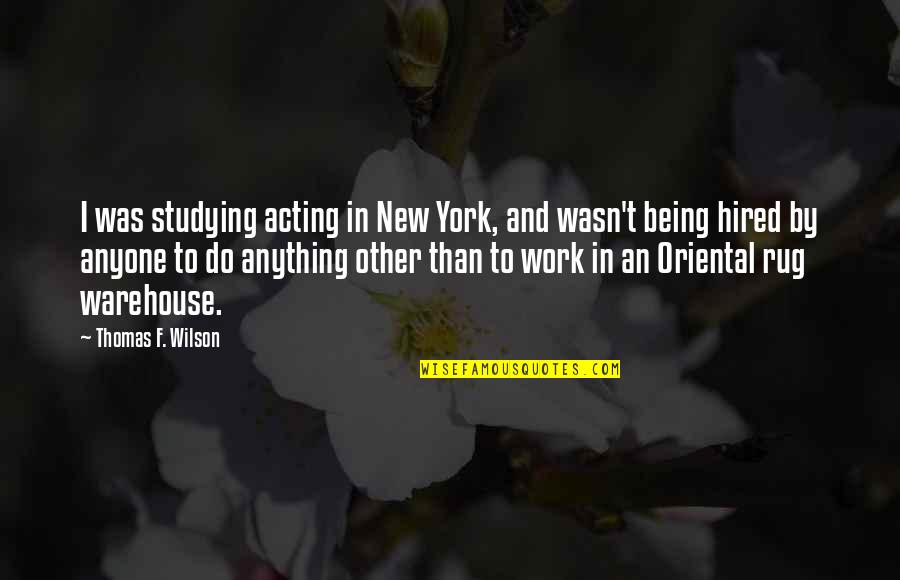 Anything New Quotes By Thomas F. Wilson: I was studying acting in New York, and