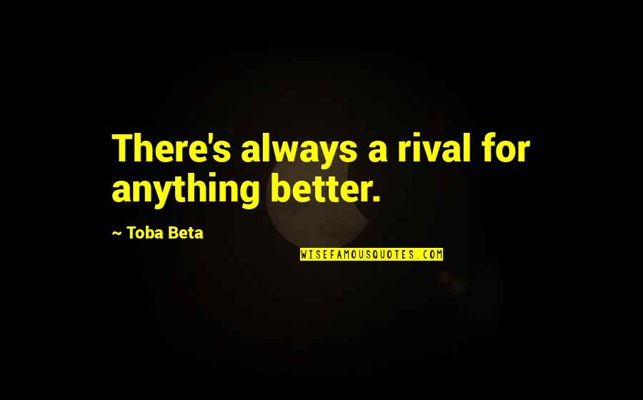 Anything New Quotes By Toba Beta: There's always a rival for anything better.