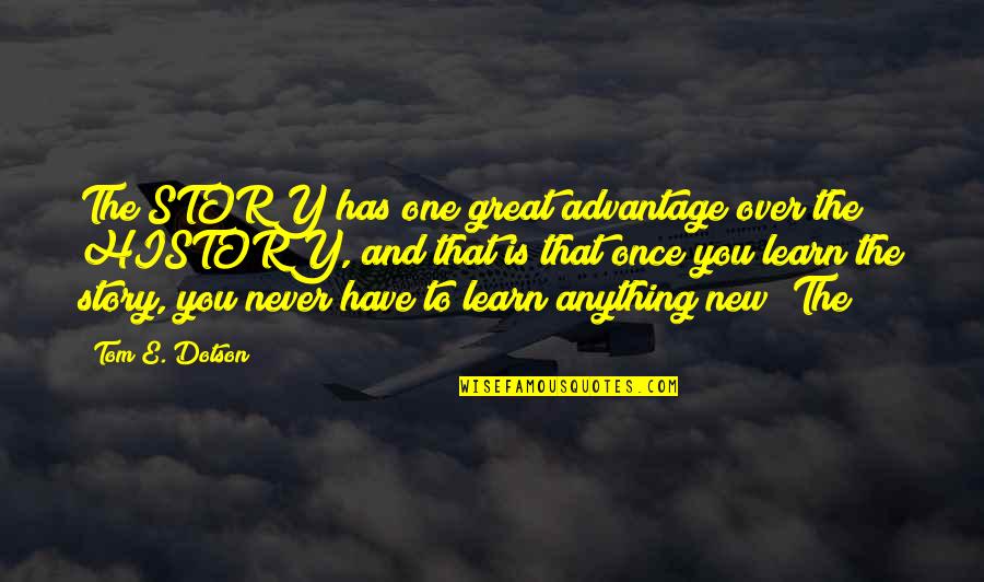 Anything New Quotes By Tom E. Dotson: The STORY has one great advantage over the