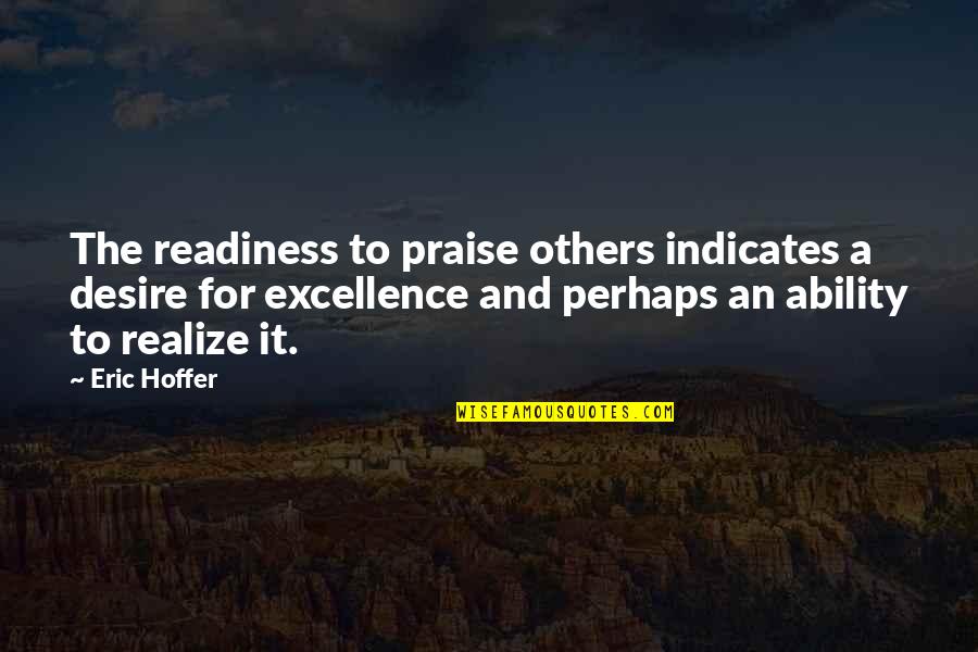 Anything Rushed Quotes By Eric Hoffer: The readiness to praise others indicates a desire