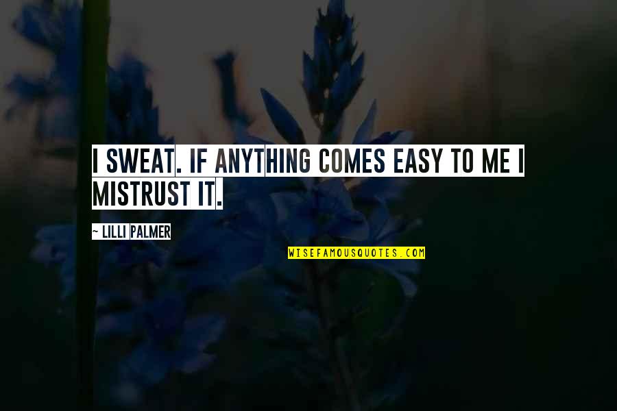 Anything That Comes Easy Quotes By Lilli Palmer: I sweat. If anything comes easy to me