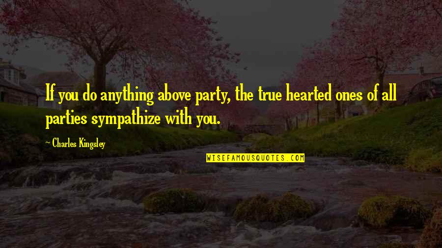 Anything The Quotes By Charles Kingsley: If you do anything above party, the true