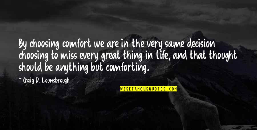Anything The Quotes By Craig D. Lounsbrough: By choosing comfort we are in the very