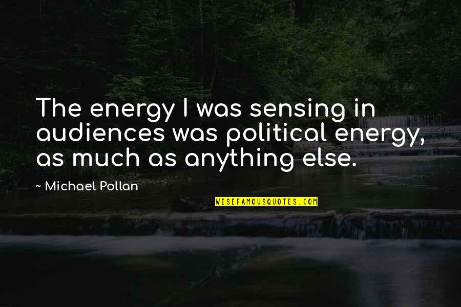 Anything The Quotes By Michael Pollan: The energy I was sensing in audiences was