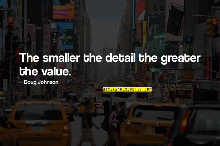 Anything Tumblr Quotes By Doug Johnson: The smaller the detail the greater the value.