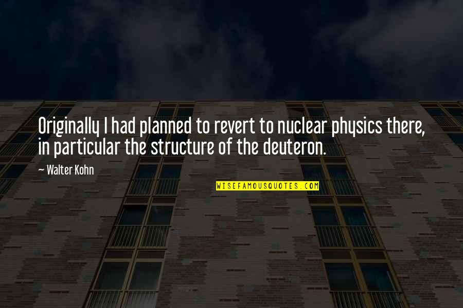 Anything Tumblr Quotes By Walter Kohn: Originally I had planned to revert to nuclear