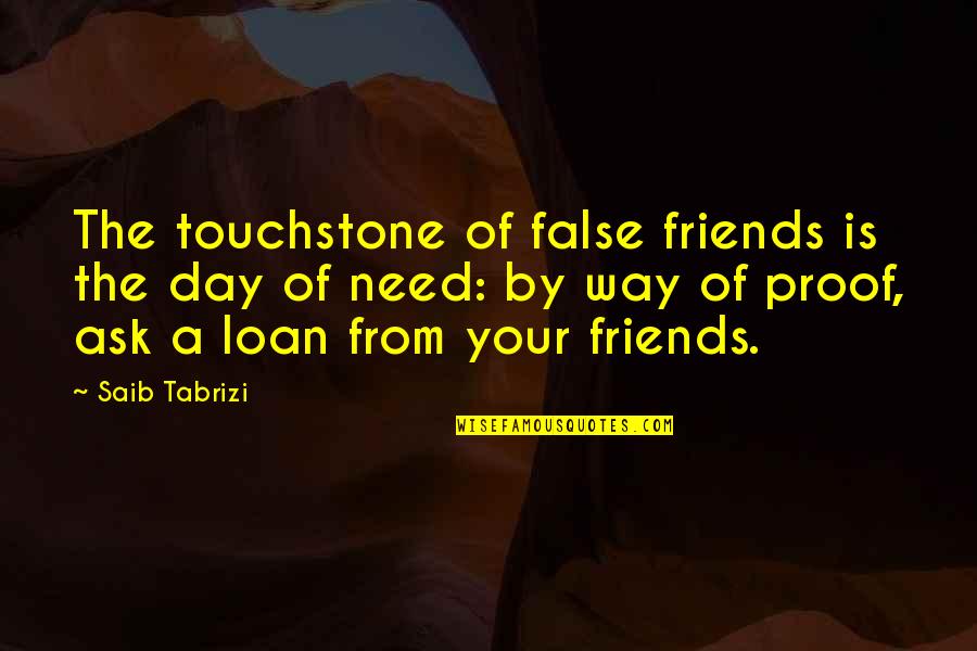 Anything Worth Fighting For Quotes By Saib Tabrizi: The touchstone of false friends is the day