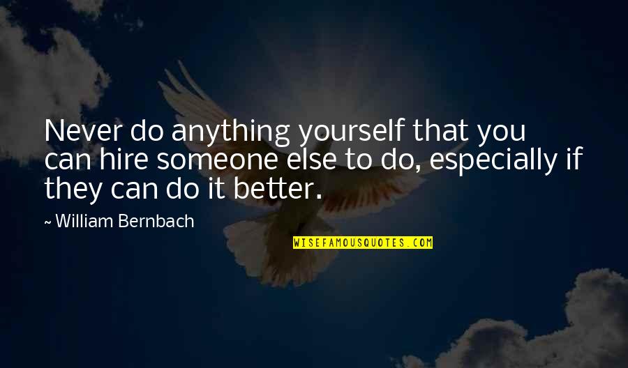 Anything You Can Do I Can Do Better Quotes By William Bernbach: Never do anything yourself that you can hire