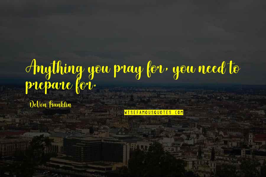 Anything You Need Quotes By DeVon Franklin: Anything you pray for, you need to prepare