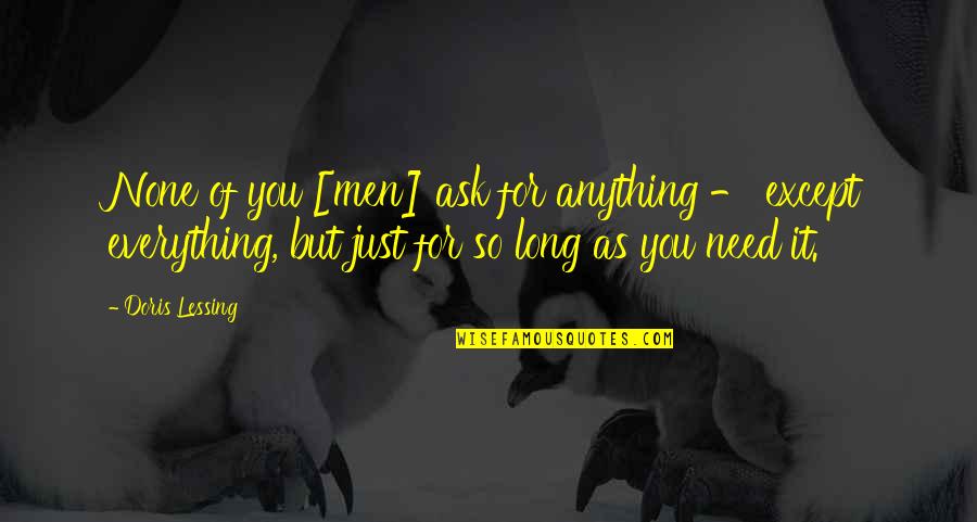 Anything You Need Quotes By Doris Lessing: None of you [men] ask for anything -