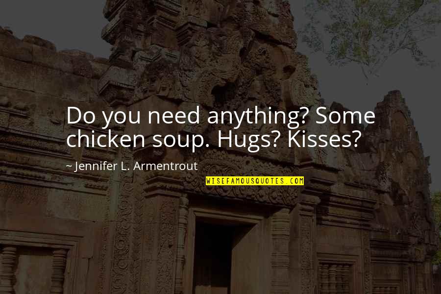 Anything You Need Quotes By Jennifer L. Armentrout: Do you need anything? Some chicken soup. Hugs?