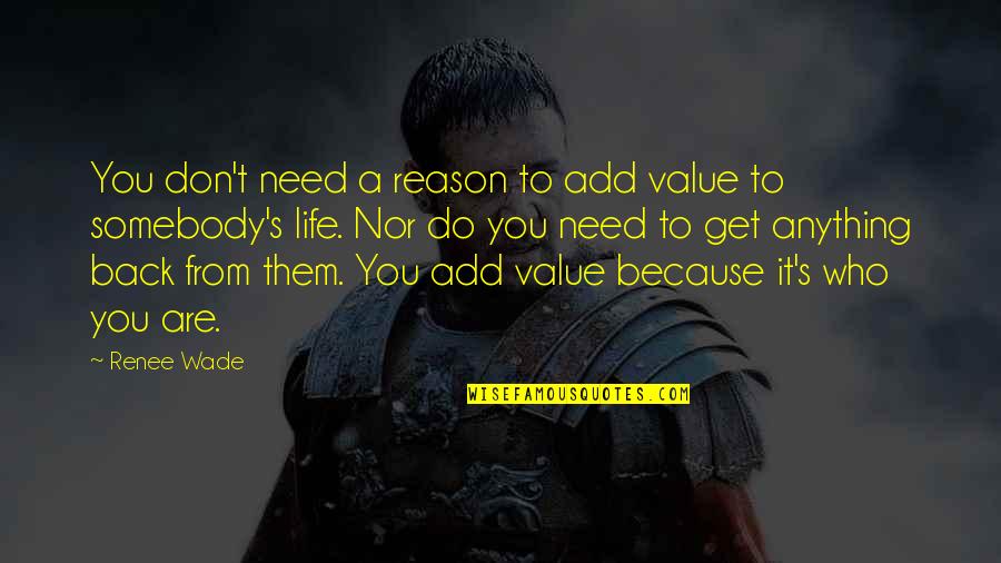 Anything You Need Quotes By Renee Wade: You don't need a reason to add value