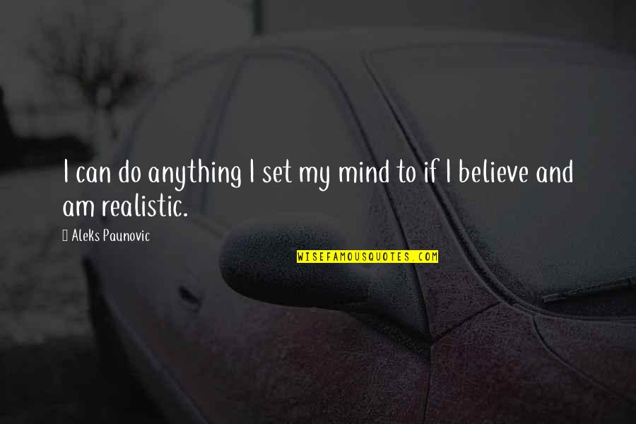 Anything You Set Your Mind To Quotes By Aleks Paunovic: I can do anything I set my mind Anything You Set Your Mind To Quotes By Aleks Paunovic: I can do anything I set my mind
