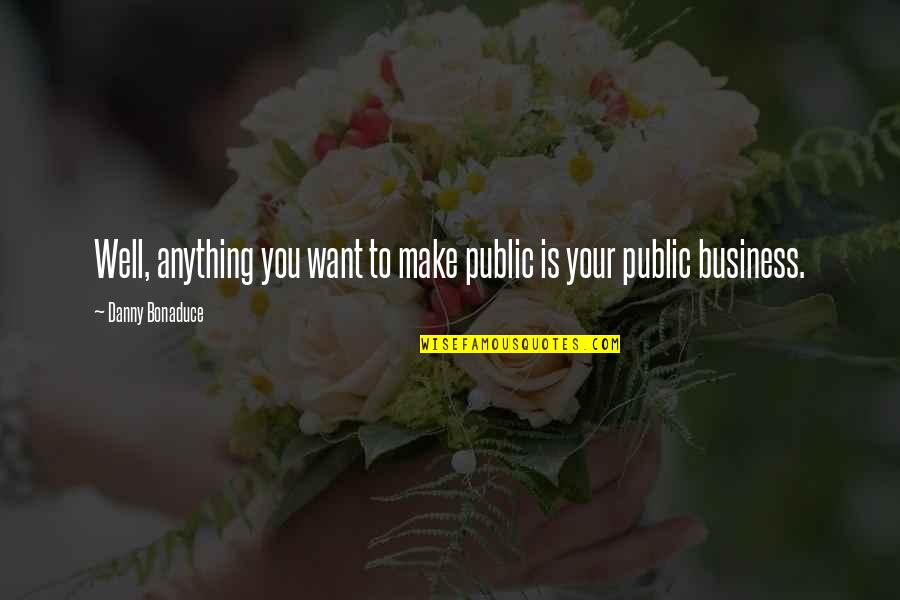 Anything You Want Quotes By Danny Bonaduce: Well, anything you want to make public is Anything You Want Quotes By Danny Bonaduce: Well, anything you want to make public is