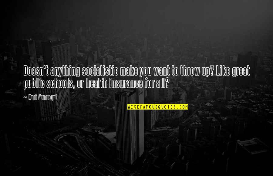 Anything You Want Quotes By Kurt Vonnegut: Doesn't anything socialistic make you want to throw Anything You Want Quotes By Kurt Vonnegut: Doesn't anything socialistic make you want to throw