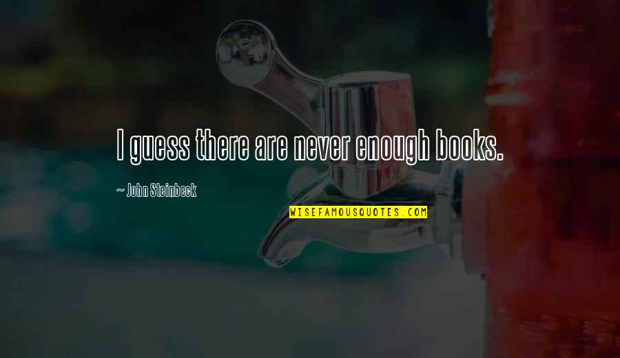 Anythingaut Quotes By John Steinbeck: I guess there are never enough books. Anythingaut Quotes By John Steinbeck: I guess there are never enough books.