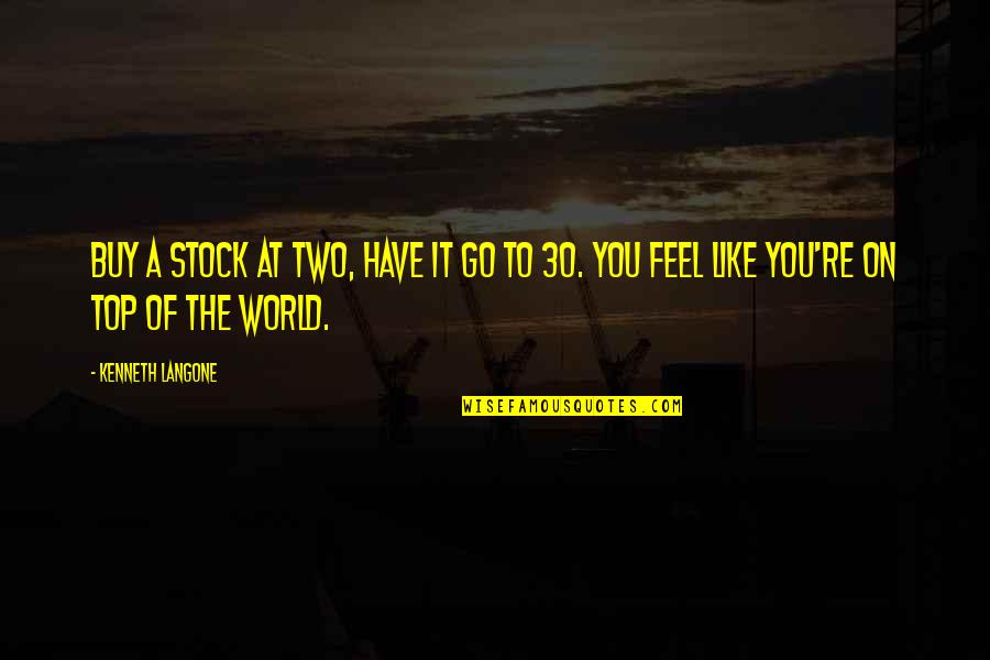 Anythingautomotice Quotes By Kenneth Langone: Buy a stock at two, have it go