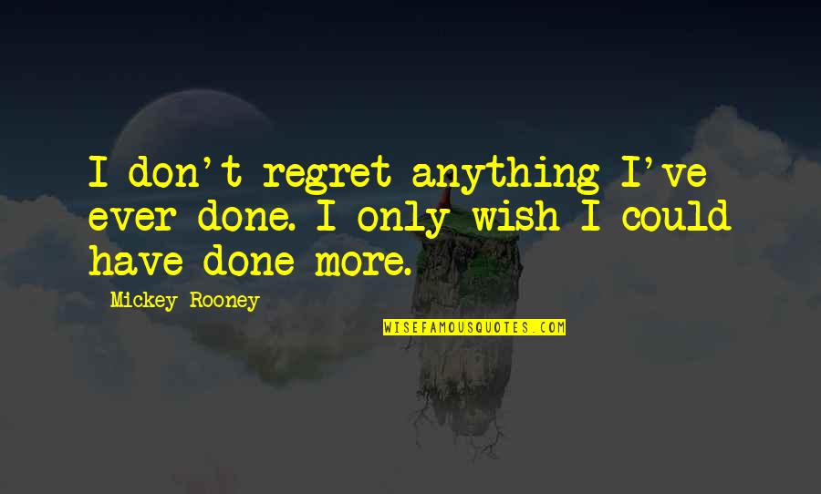 Anything'could Quotes By Mickey Rooney: I don't regret anything I've ever done. I