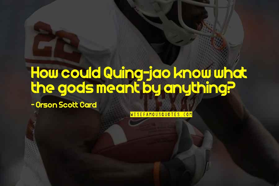 Anything'could Quotes By Orson Scott Card: How could Quing-jao know what the gods meant