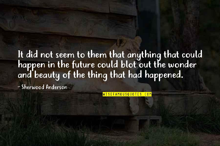 Anything'could Quotes By Sherwood Anderson: It did not seem to them that anything