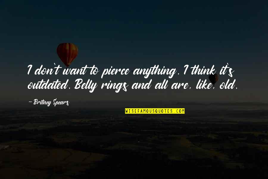 Anything's Quotes By Britney Spears: I don't want to pierce anything. I think