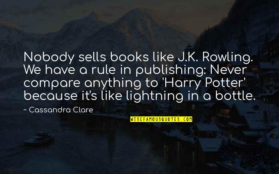 Anything's Quotes By Cassandra Clare: Nobody sells books like J.K. Rowling. We have