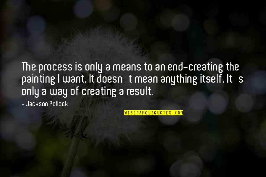 Anything's Quotes By Jackson Pollock: The process is only a means to an