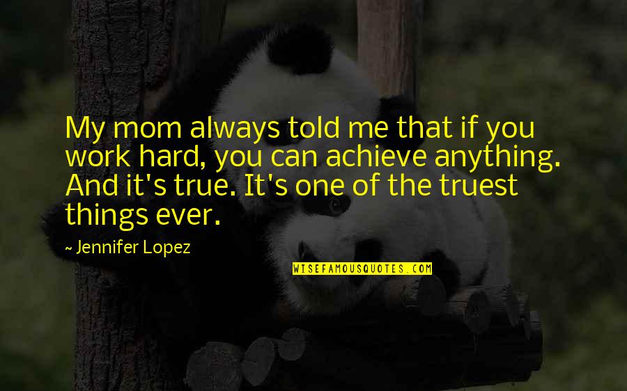 Anything's Quotes By Jennifer Lopez: My mom always told me that if you