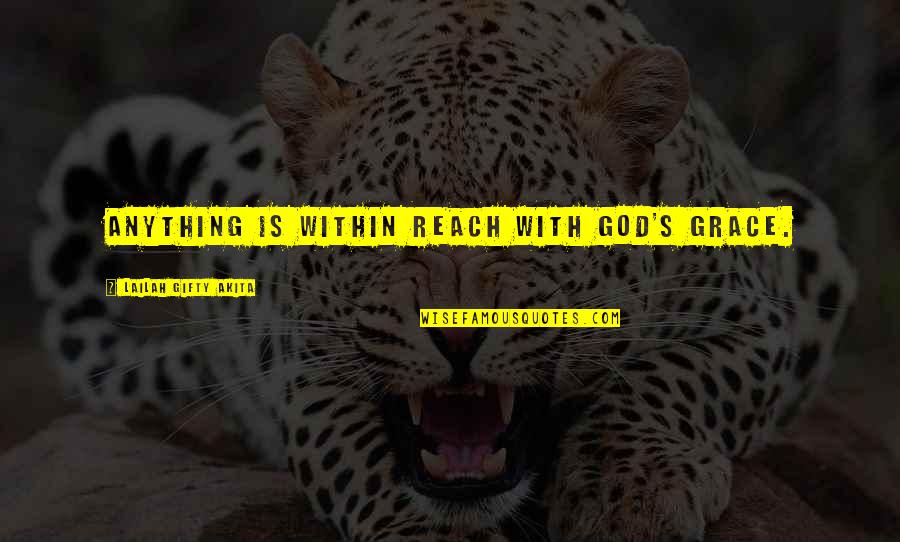 Anything's Quotes By Lailah Gifty Akita: Anything is within reach with God's grace.